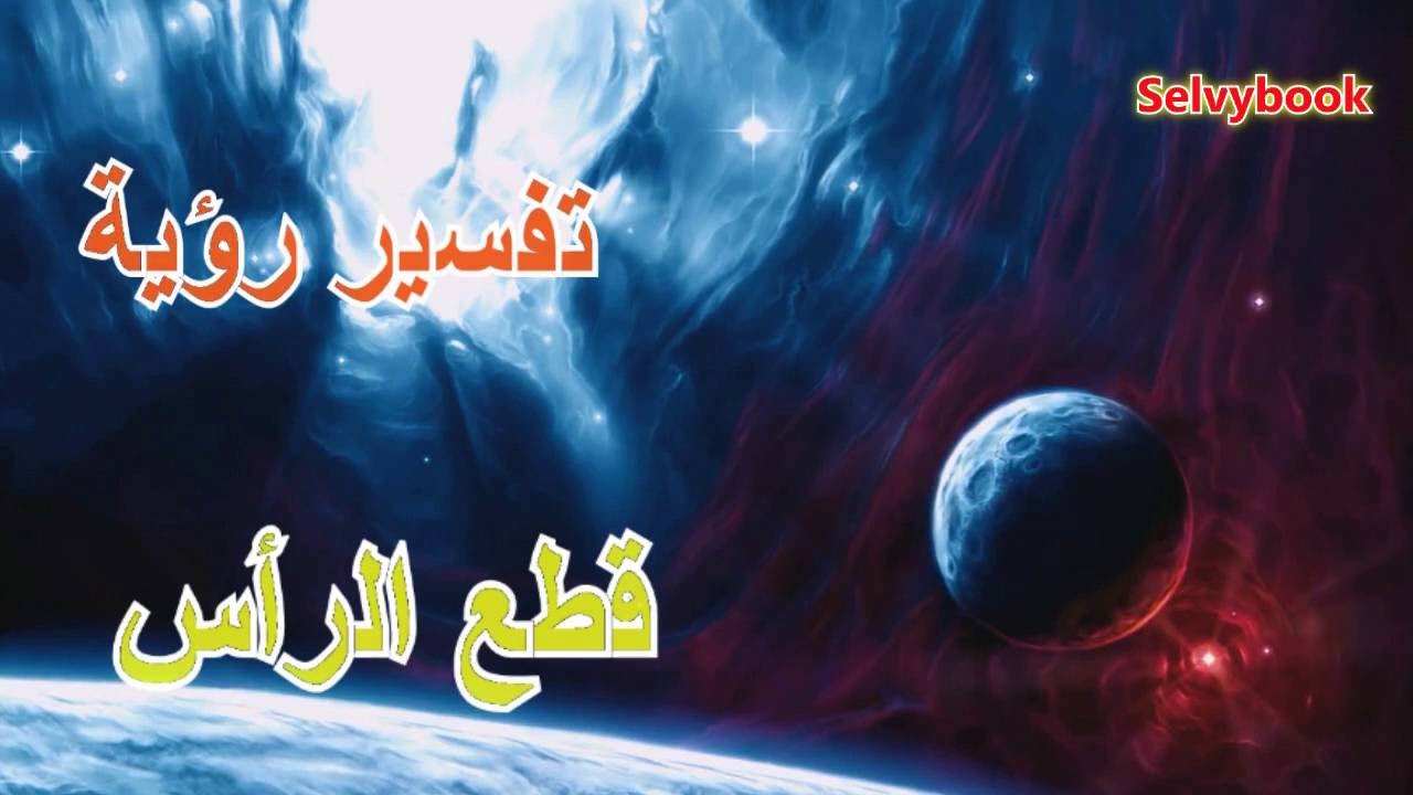 تفسير حلم قطع الراس بالسيف , حلم مزعج لا اريد ان اتذكره