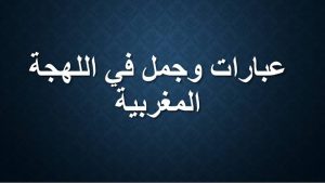 كلام مغربي , اللهجه المغربيه وتوضحها حتي تتعلمها بسهوله