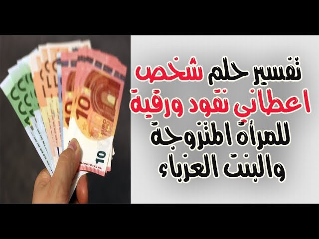 تفسير حلم شخص اعطاني نقود ورقية